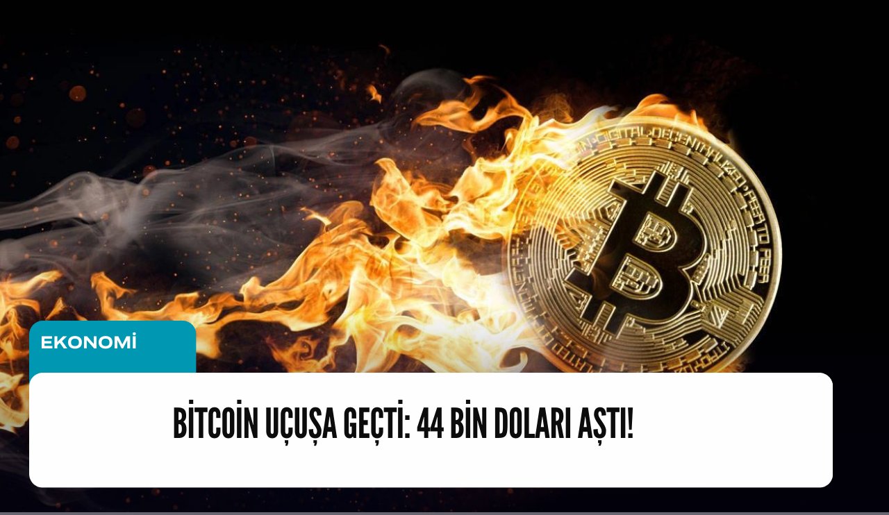Bitcoin uçuşa geçti: 44 bin doları aştı!