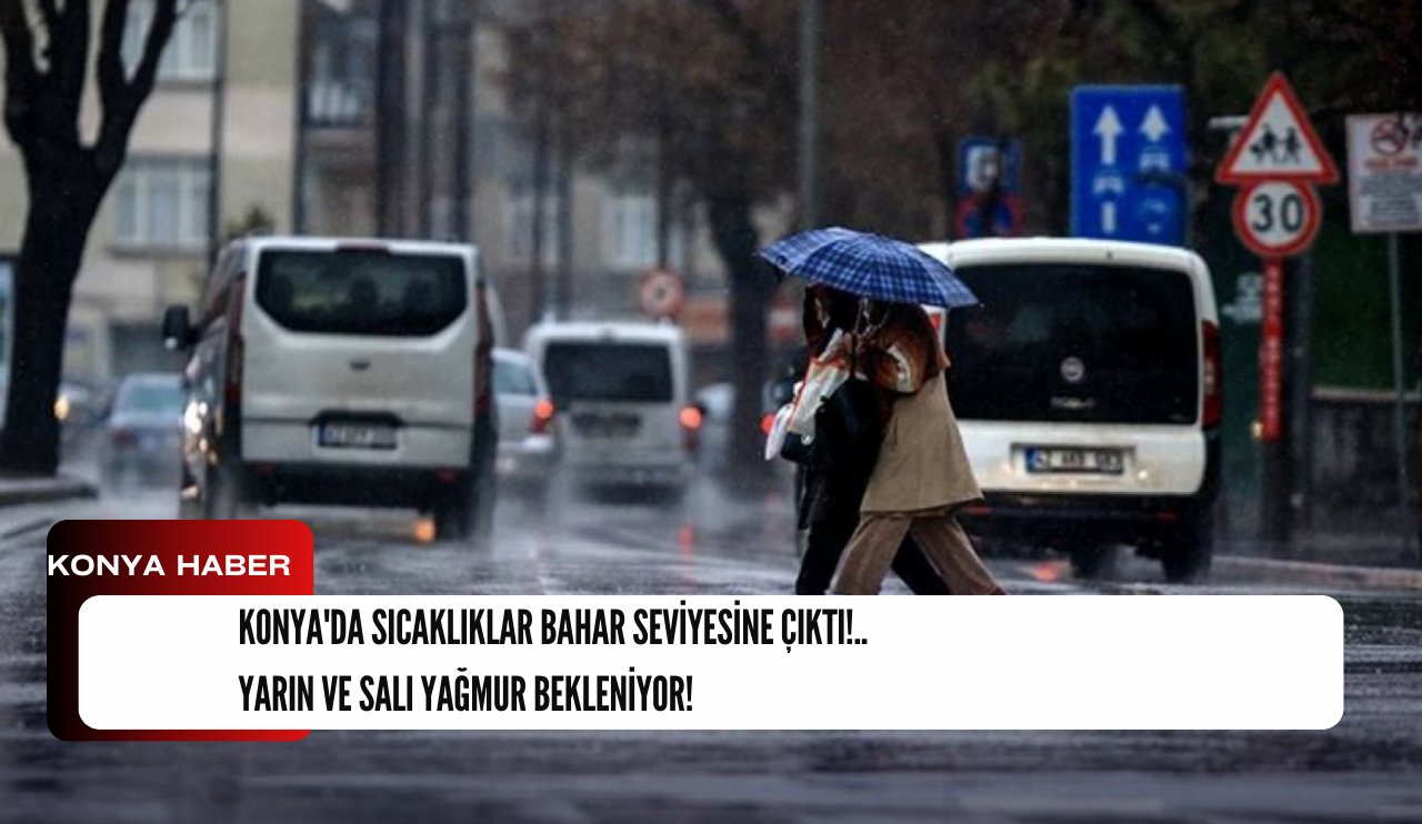 Konya'da sıcaklıklar bahar seviyesine çıktı!.. Yarın ve salı yağmur bekleniyor!