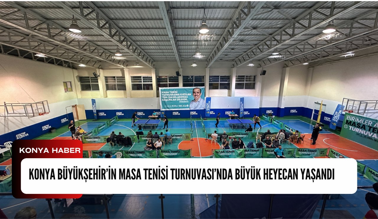 Konya Büyükşehir'in Masa Tenisi Turnuvası'nda büyük heyecan yaşandı
