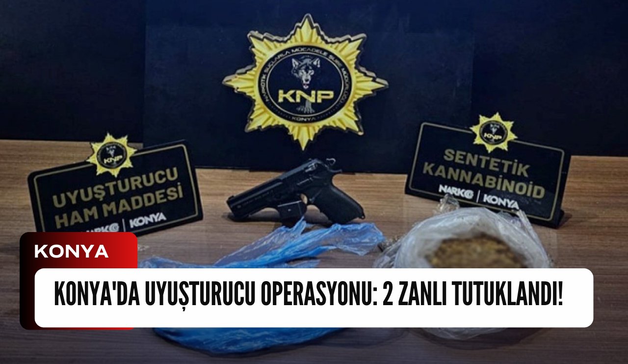 Konya'da uyuşturucu operasyonu: 2 zanlı tutuklandı!
