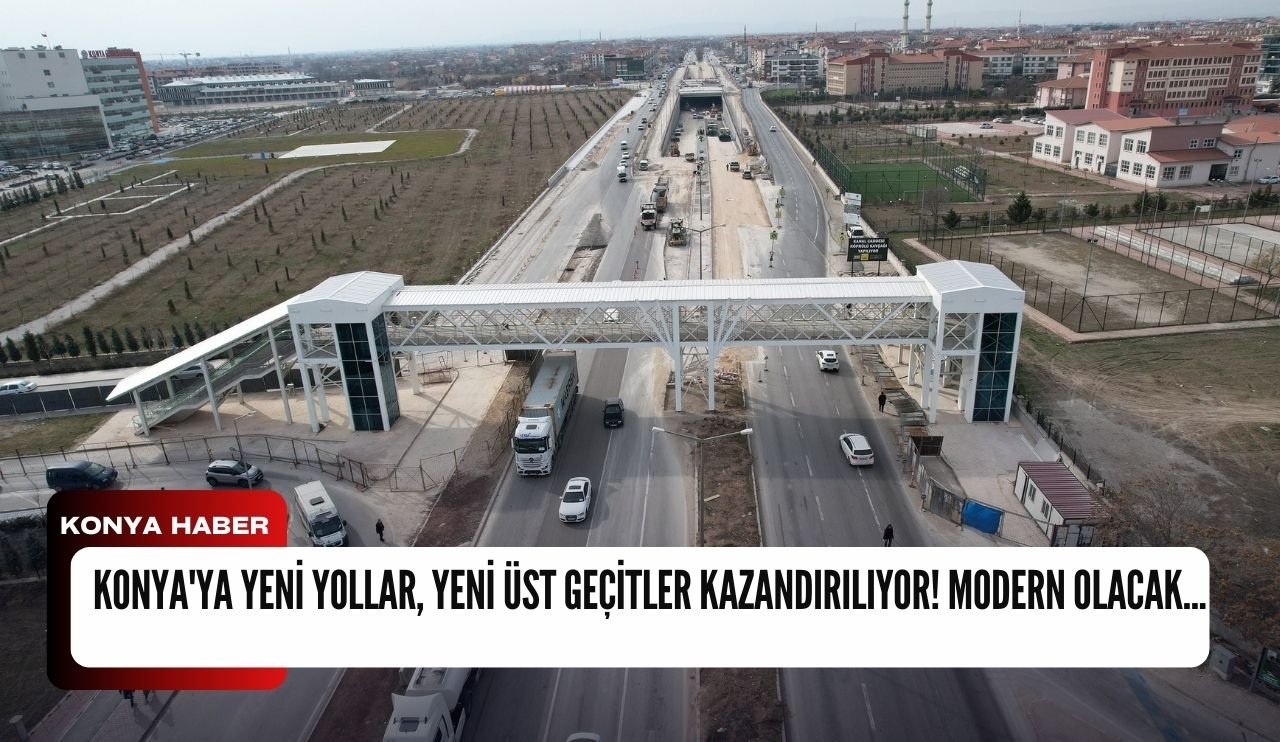 Konya'ya yeni yollar, yeni üst geçitler kazandırılıyor! Modern olacak...