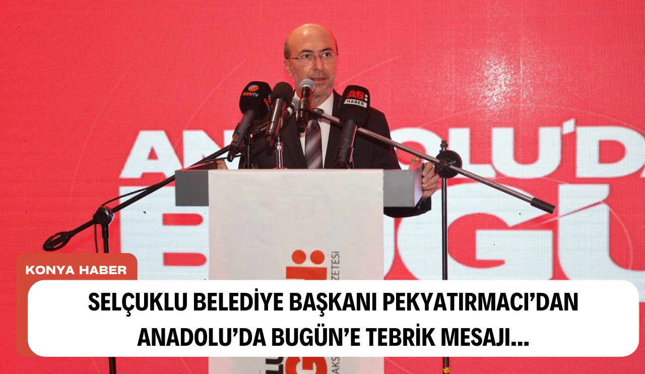 Selçuklu Belediye Başkanı Pekyatırmacı'dan Anadolu'da Bugün'e tebrik!