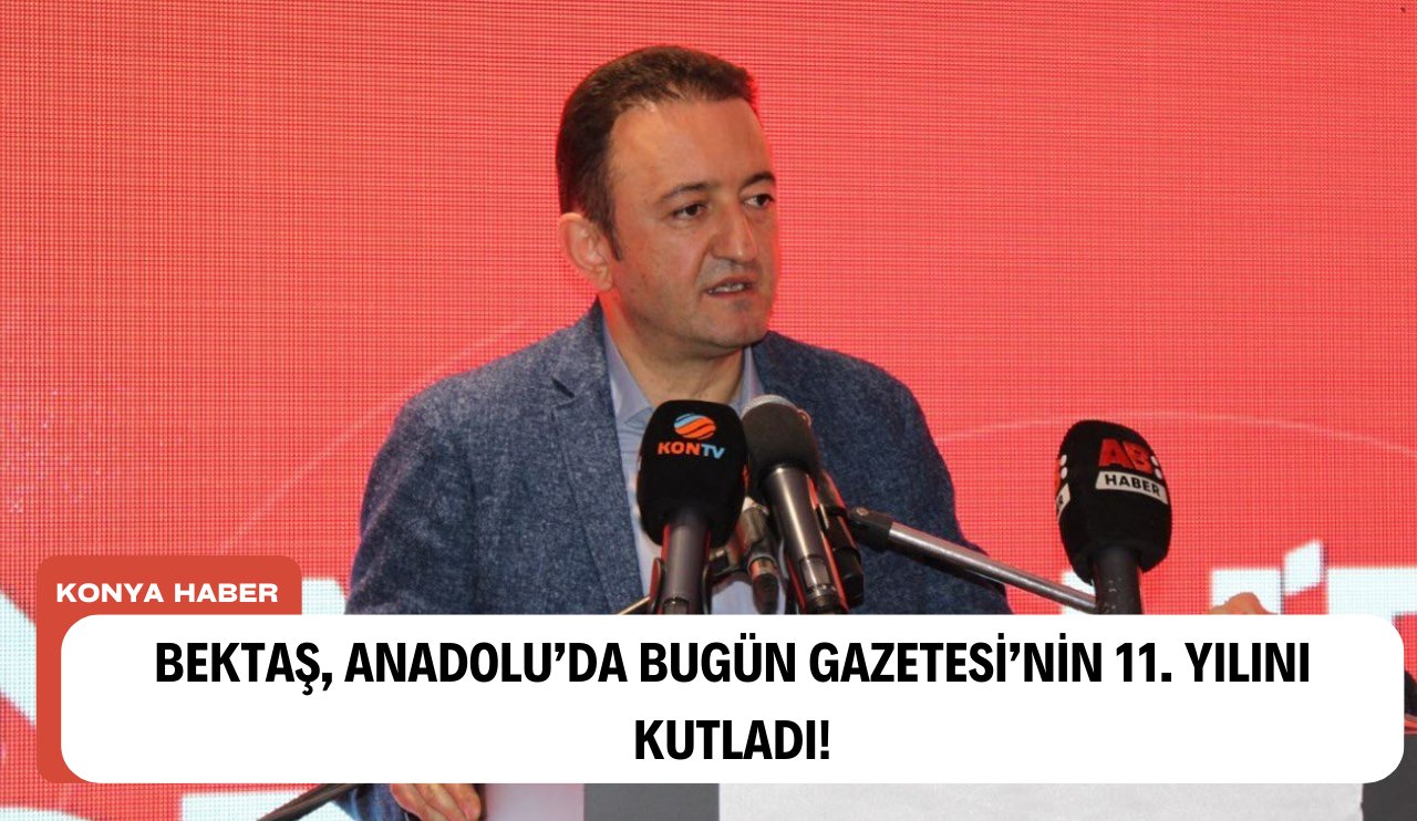 Bektaş, Anadolu'da Bugün Gazetesi'nin 11. yılını kutladı!