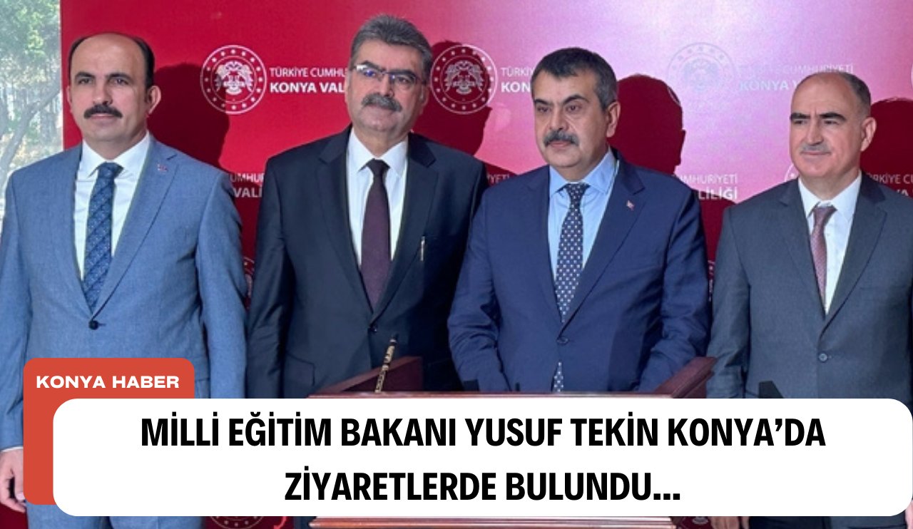Milli Eğitim Bakanı Yusuf Tekin, Konya'da ziyaretlerde bulundu
