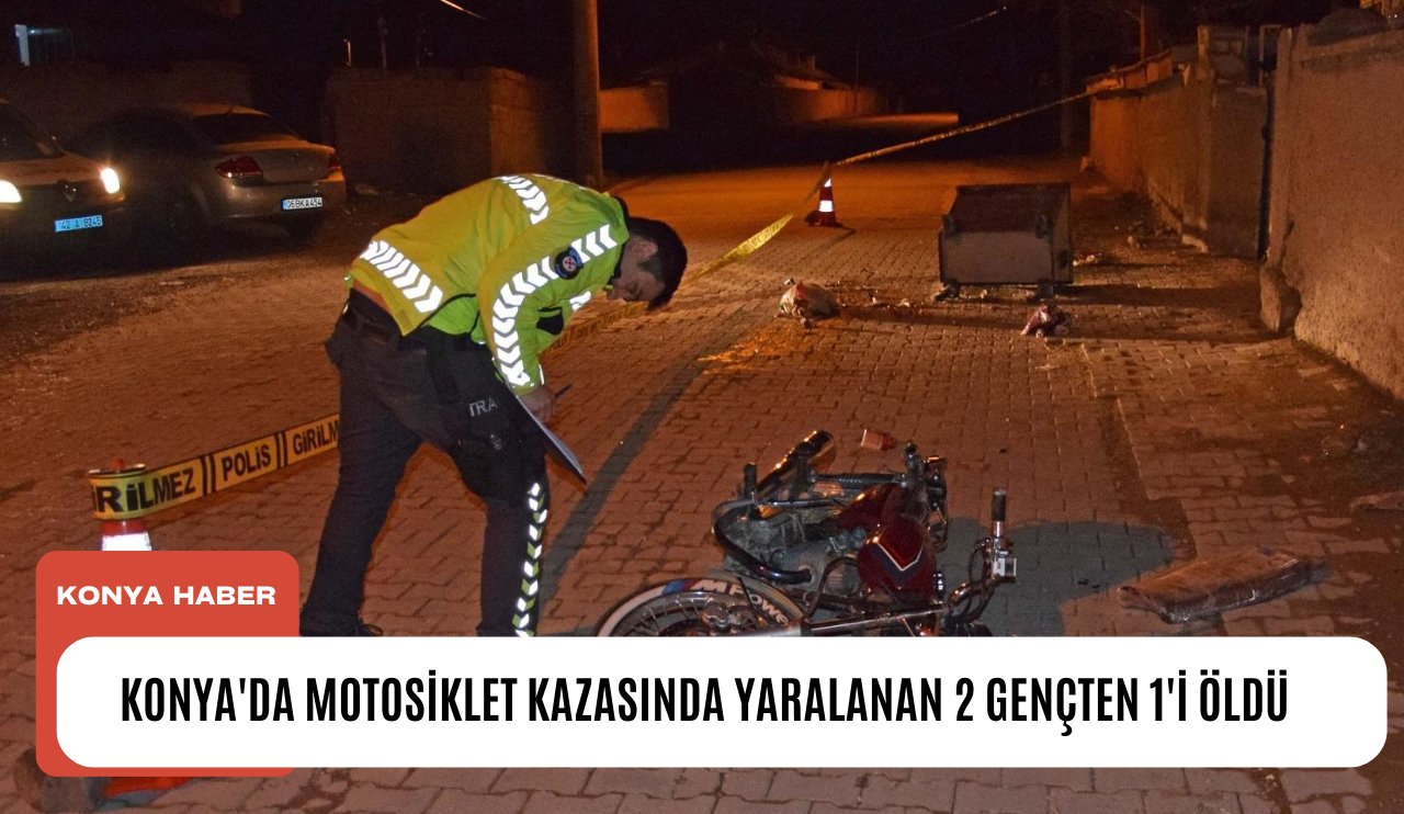 Konya'da motosiklet kazasında yaralanan 2 gençten 1'i öldü