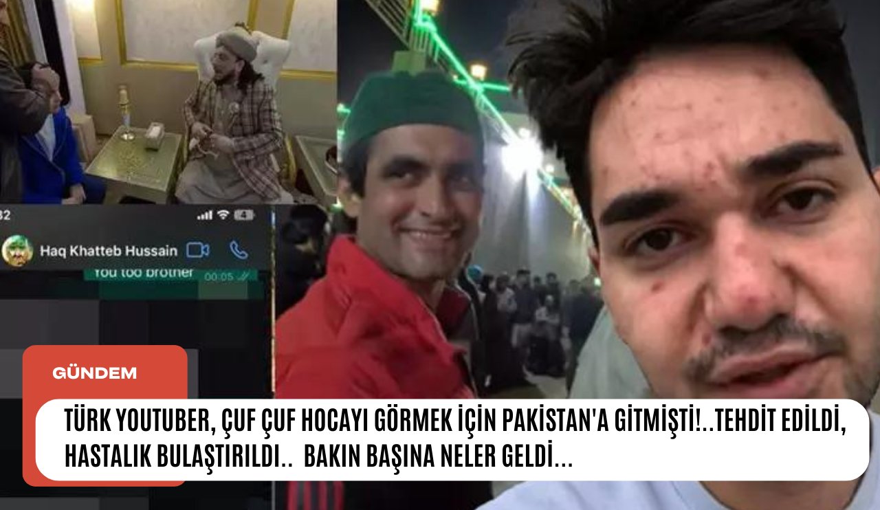 Türk YouTuber, Çuf Çuf hocayı görmek için Pakistan'a gitmişti!..Tehdit edildi, Hastalık bulaştırıldı..Bakın başına neler geldi!