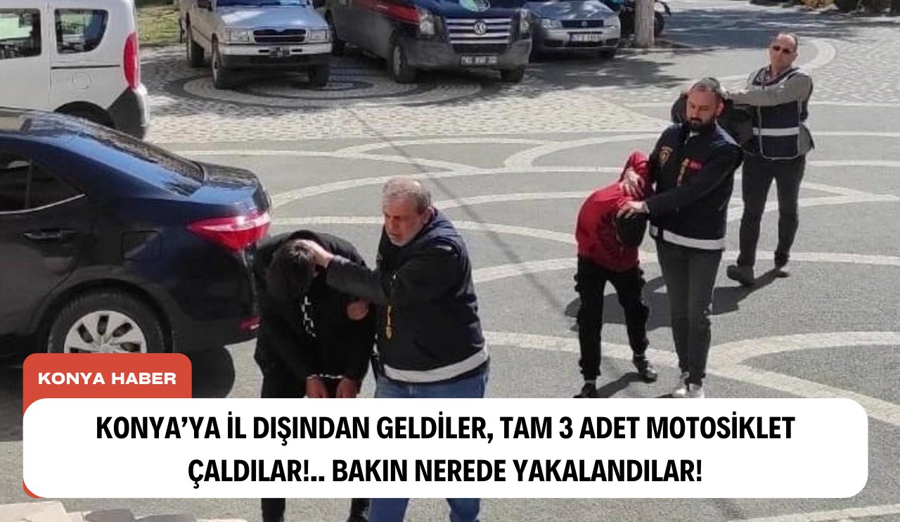 Konya’ya il dışından geldiler, tam 3 adet motosiklet çaldılar!.. Bakın nerede yakalandılar!