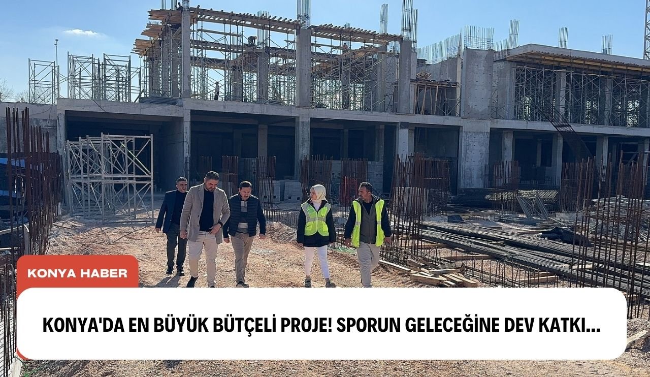 Konya'da en büyük bütçeli proje! Sporun geleceğine dev katkı...