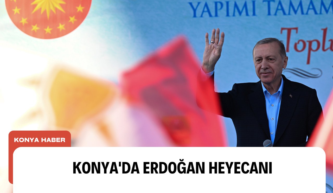 Konya'da Erdoğan heyecanı