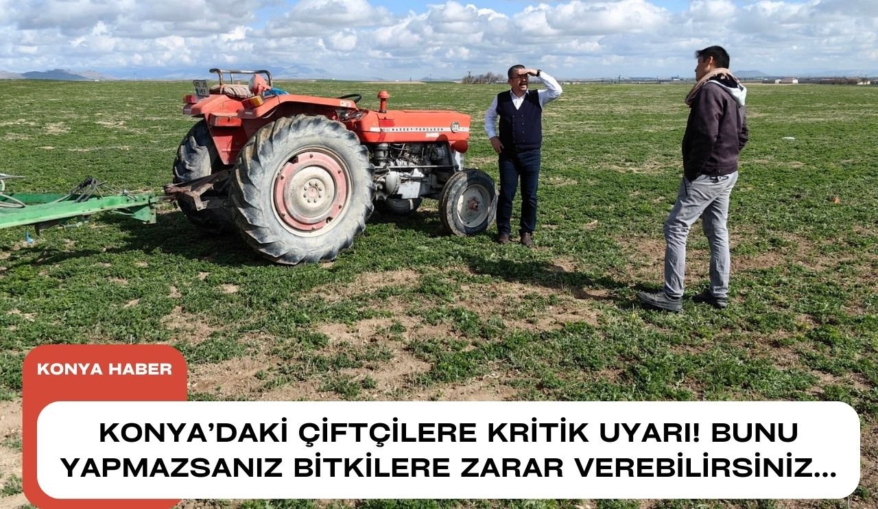 Konya'daki çiftçilere kritik uyarı! Bunu yapmazsanız bitkilere zarar verebilirsiniz...