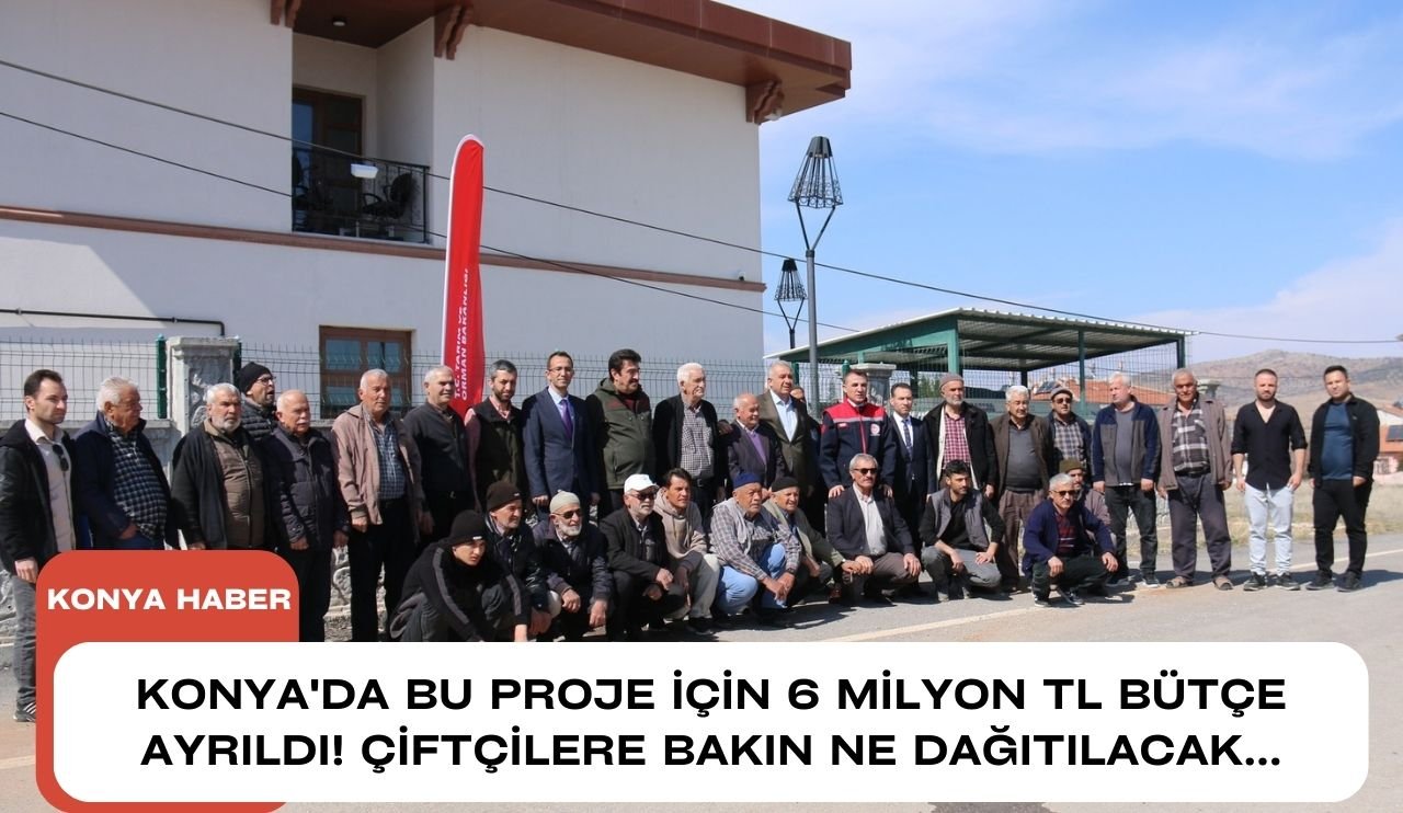 Konya'da bu proje için 6 milyon TL bütçe ayrıldı! Çiftçilere bakın ne dağıtılacak...