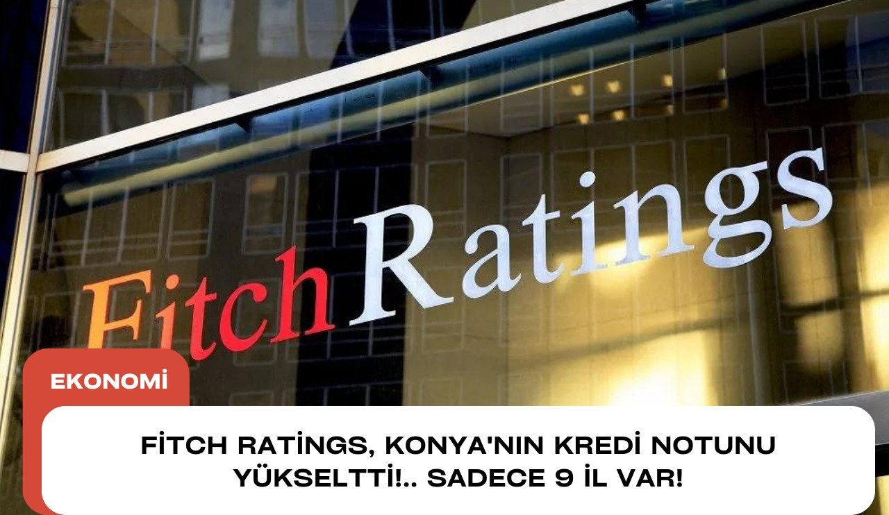Fitch Ratings Konya'nın kredi notunu yükseltti! Sadece 9 ilde var...
