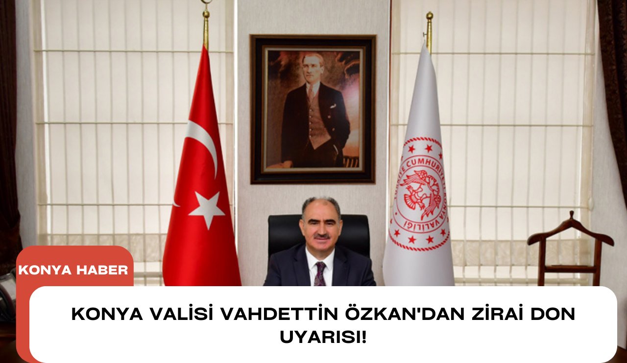 Konya Valisi Vahdettin Özkan'dan zirai don uyarısı!