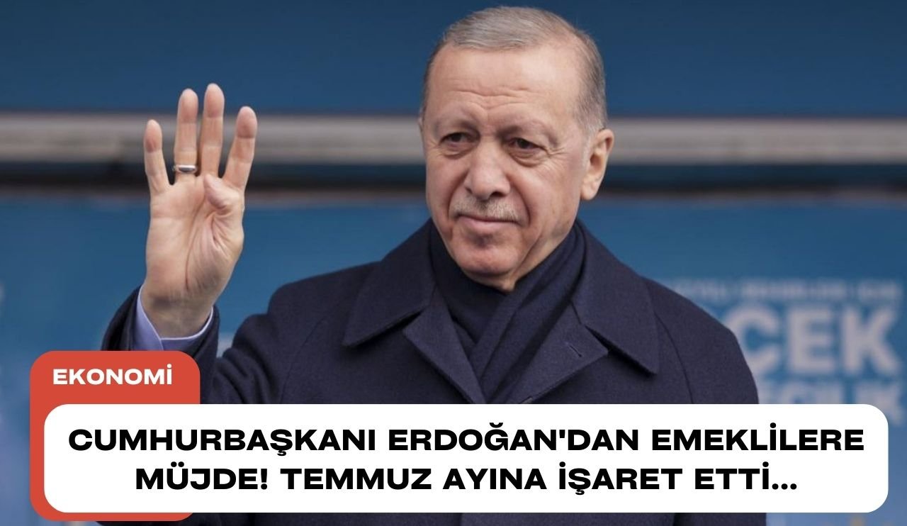 Cumhurbaşkanı Erdoğan'dan emeklilere müjde! Temmuz ayına işaret etti...