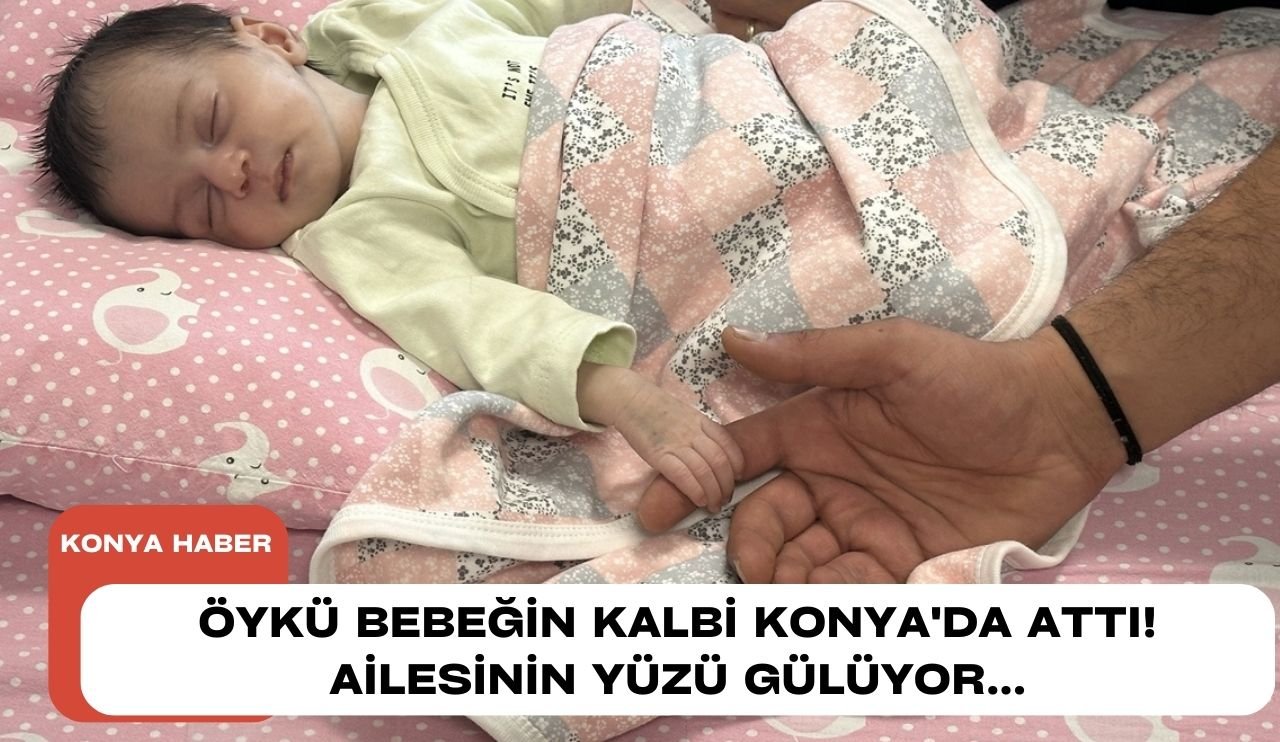 Öykü bebeğin kalbi Konya'da attı! Ailesinin yüzü gülüyor...