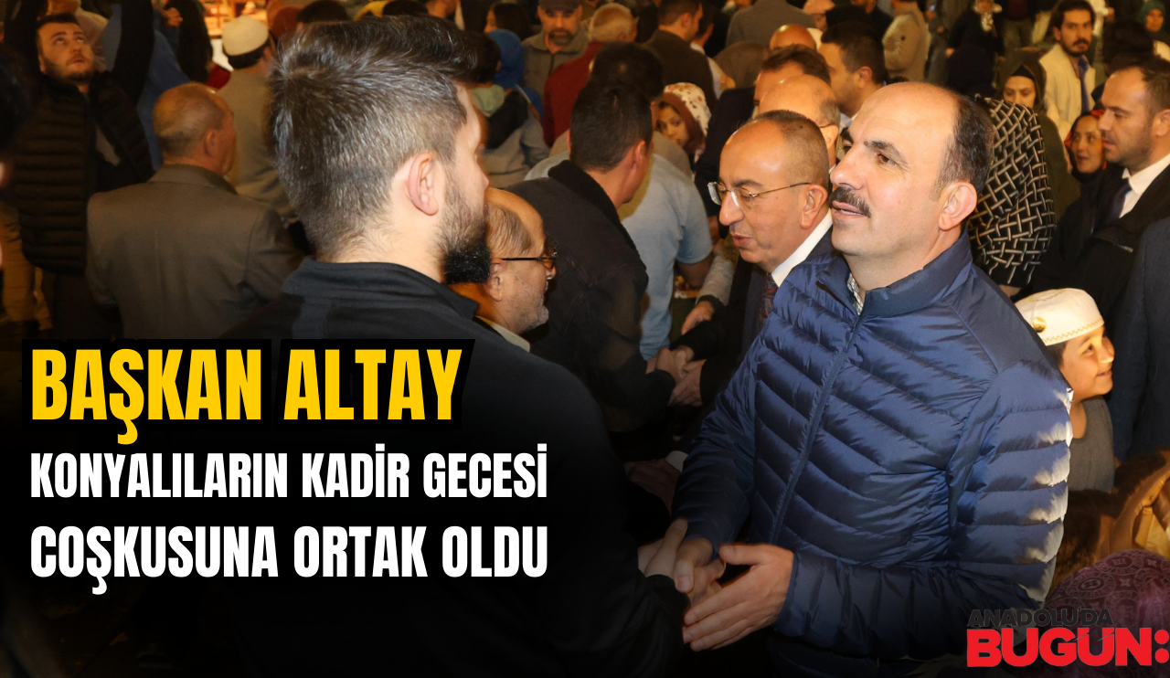 Konya'da Kadir Gecesi Coşkusu: Başkan Altay Konyalılarla buluştu!