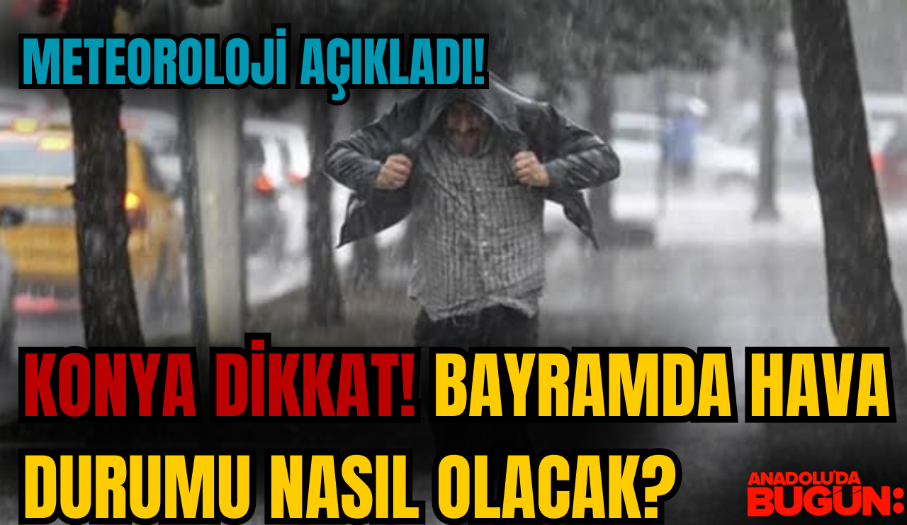 Konyalılar dikkat etsin:  İşte bayramda gün gün Konya'nın hava durumu!