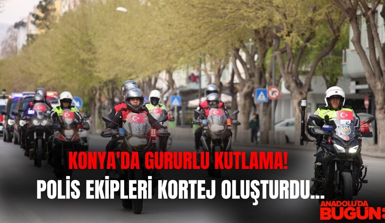 Konya'da gururlu kutlama! Polis ekipleri kortej oluşturdu...