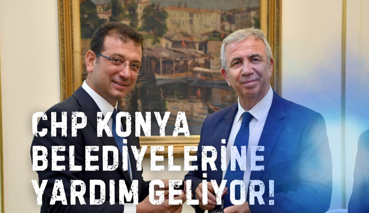 İmamoğlu ve Yavaş Konya'daki CHP Belediyelerine yardım edecek!