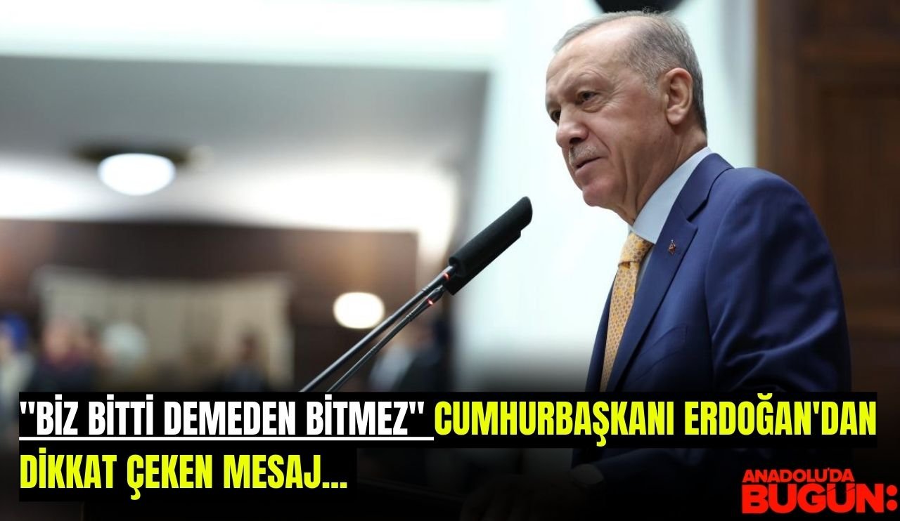 "Biz bitti demeden bitmez" Cumhurbaşkanı Erdoğan'dan dikkat çeken mesaj...