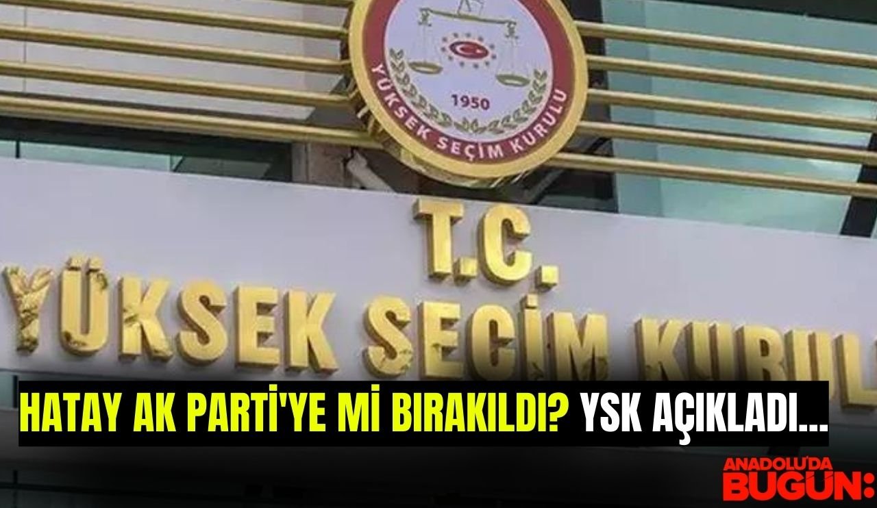 Hatay AK Parti'ye mi bırakıldı? YSK açıkladı...