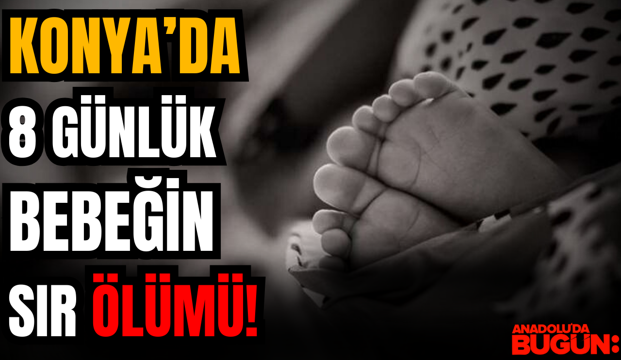 Konya'da sekiz günlük bebeğin sır ölümü