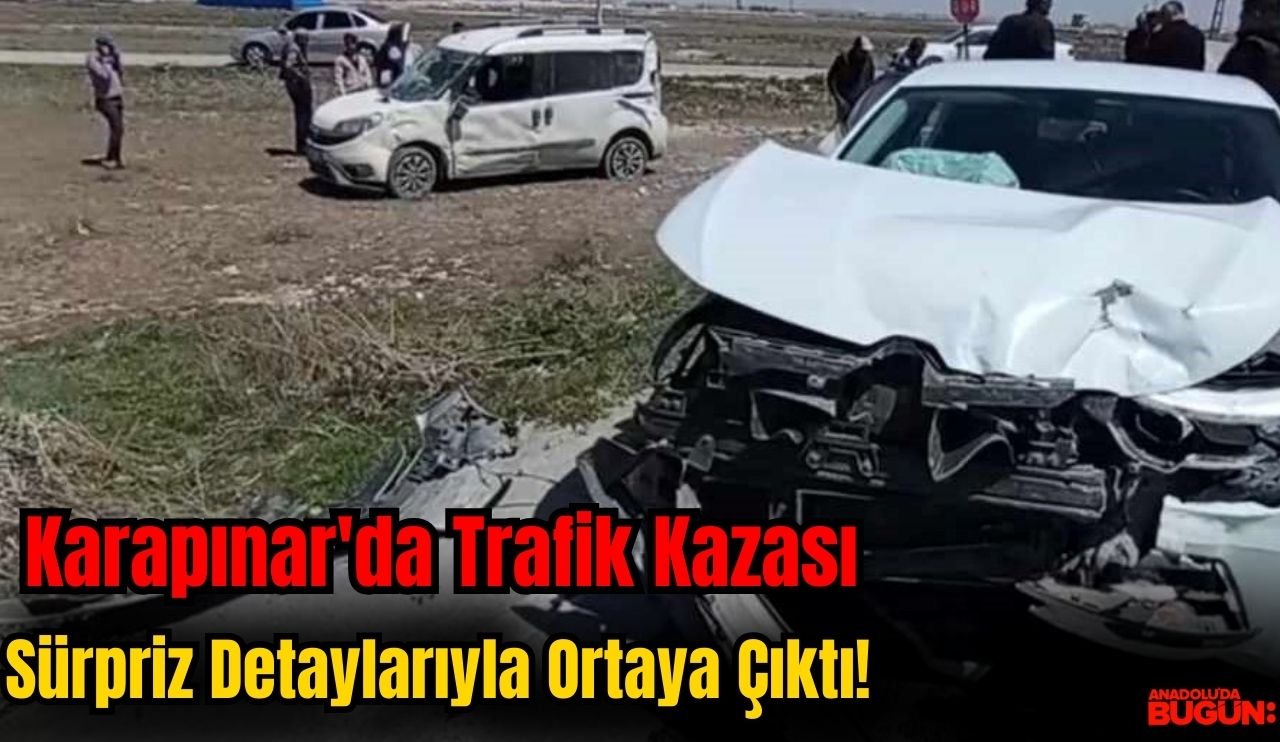 Karapınar'da Trafik Kazası Sürpriz Detaylarıyla Ortaya Çıktı!