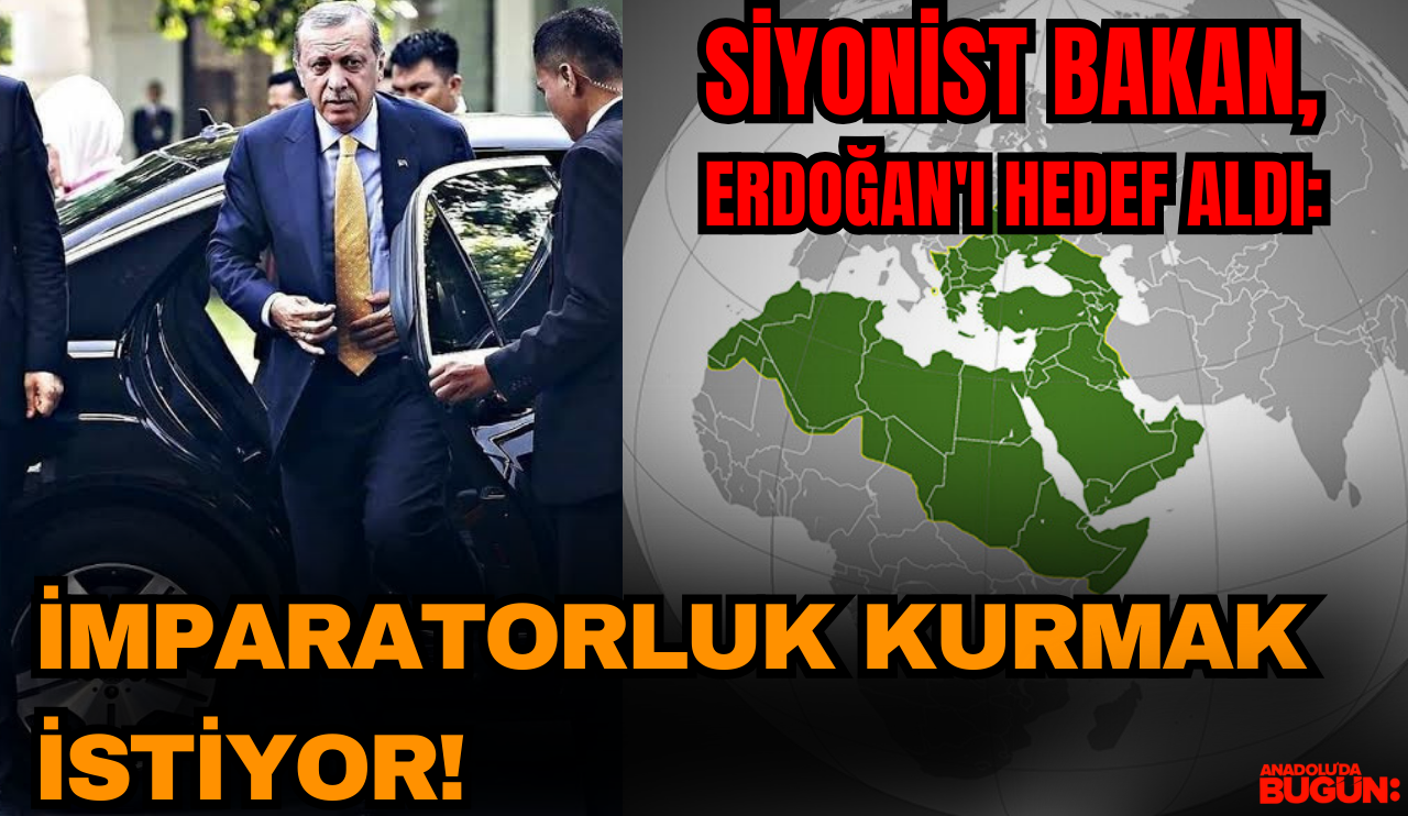 Siyonist Bakan, Erdoğan'ı hedef aldı: İmparatorluk kurmak istiyor!