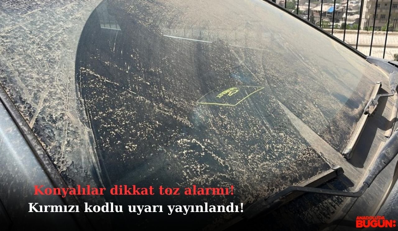 Konyalılar dikkat toz alarmı! Kırmızı kodlu uyarı yayınlandı!