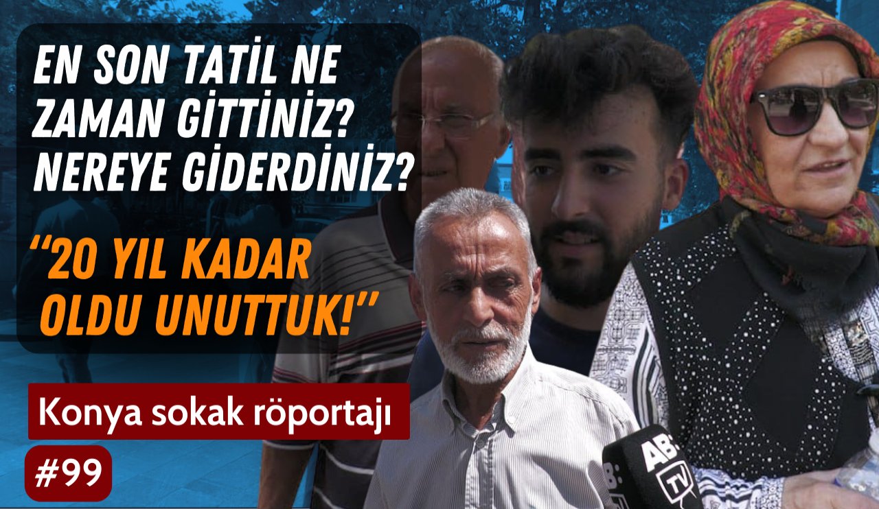 Vatandaşlar en son ne zaman  tatile gitti?  Tatile gitmek için ne kadar bütçe ayrılması gerekiyor? Sokak Röportajı /Konya