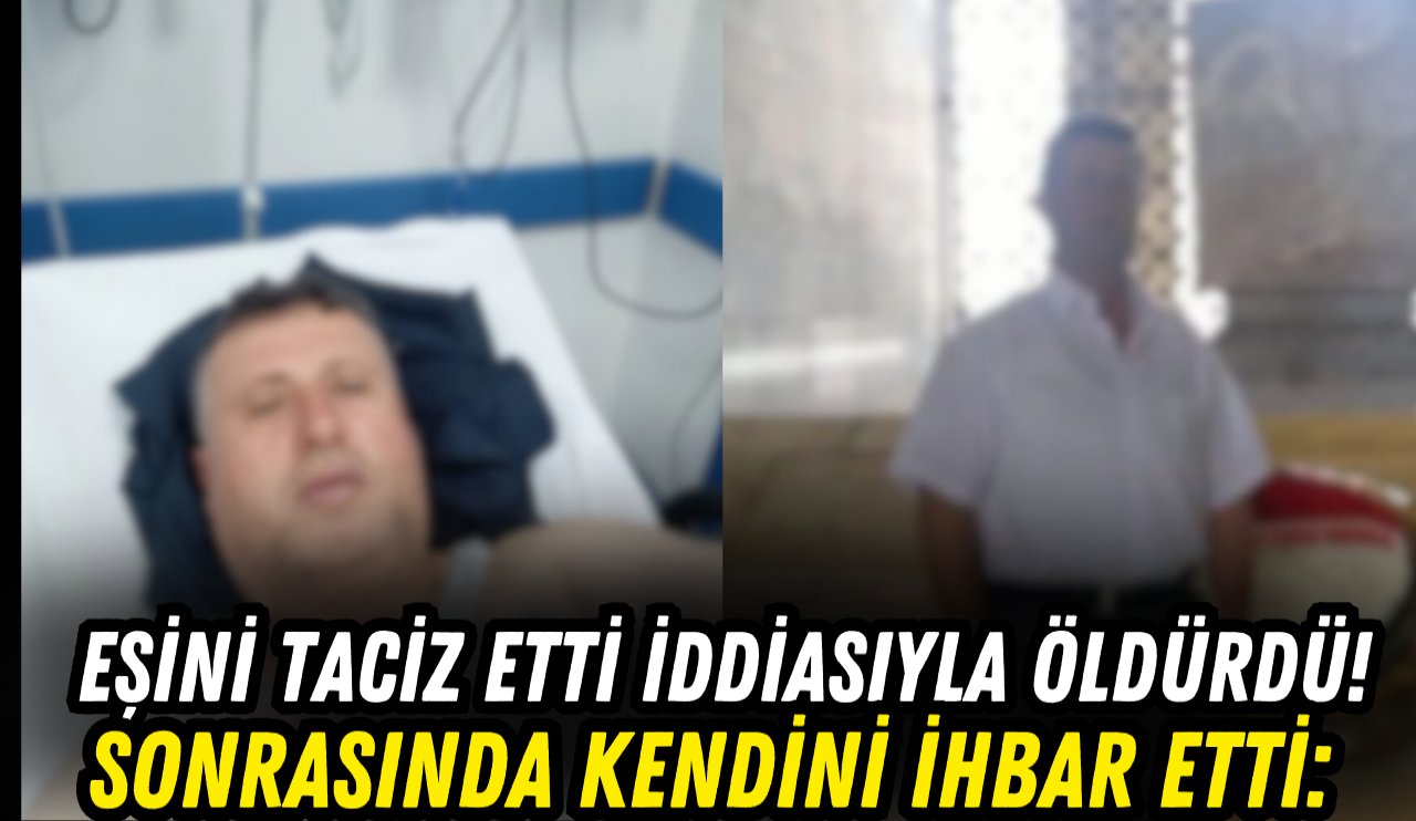 Eşini taciz ettiği iddiasıyla öldürdü sonrasında kendini ihbar etti!