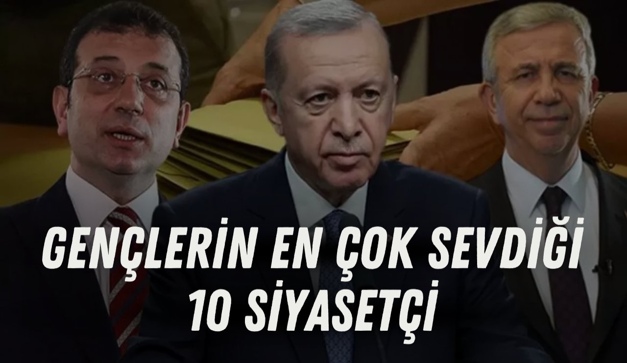 Gençlerin en çok sevdiği 10 siyasetçi açıklandı!