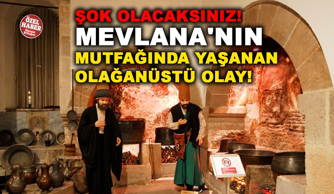 Şok olacaksınız! Mevlana'nın mutfağında yaşanan olağanüstü olay!