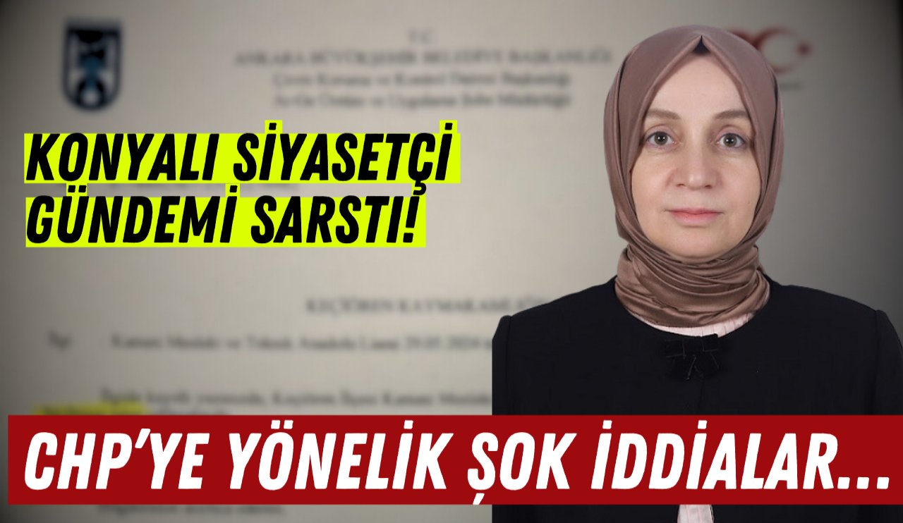 Konyalı siyasetçi gündemi sarstı! CHP’ye yönelik şok iddialar…