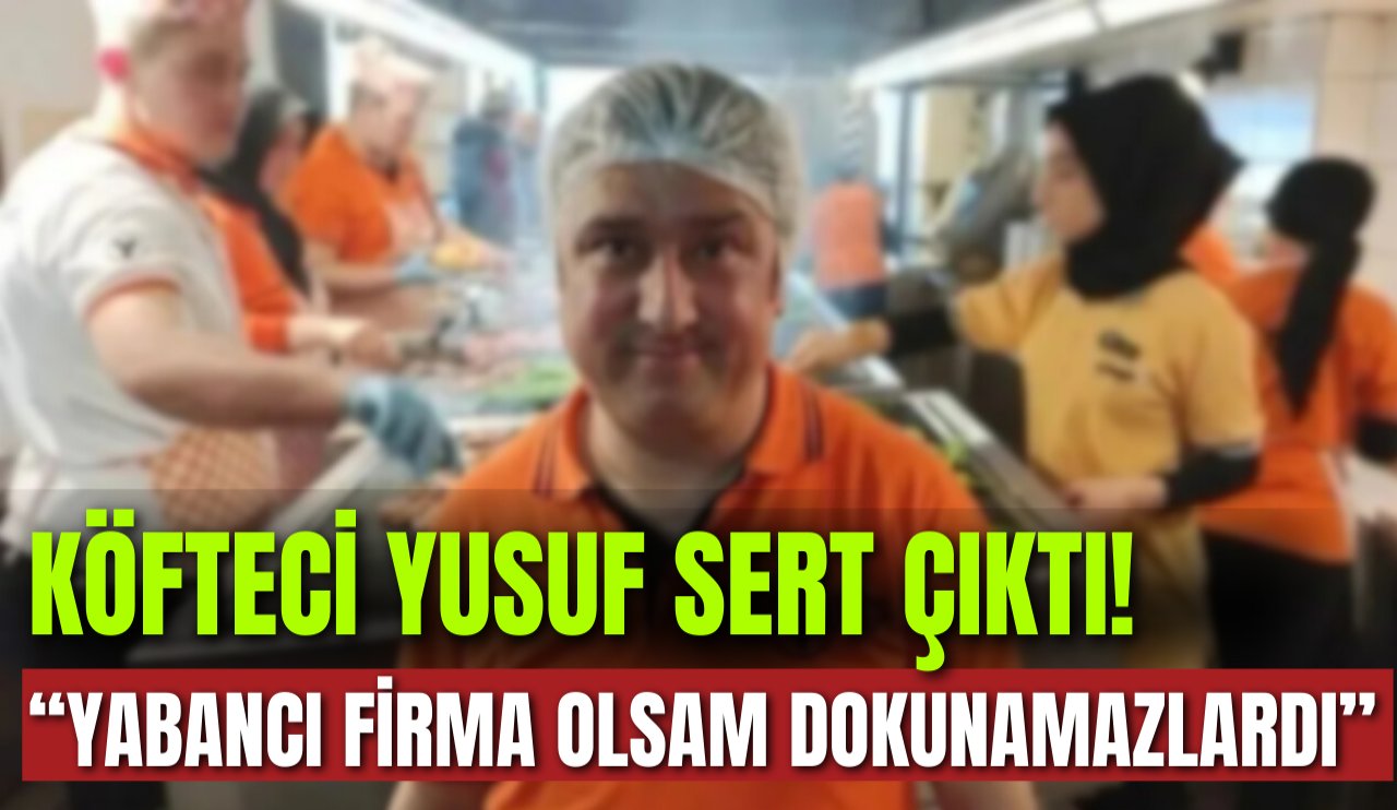 Köfteci Yusuf sert çıktı! Yabancı olmadığım için hedefteyim...