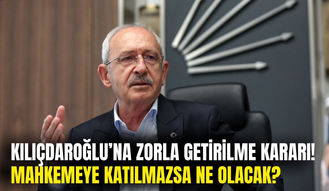 Kılıçdaroğlu'na  zorla getirilme kararı! Mahkemeye katılmazsa ne olacak?