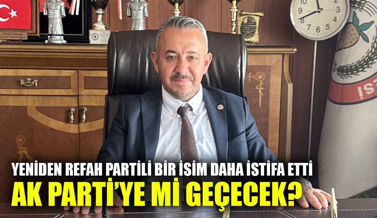 Yeniden Refah Partili bir isim daha partisinden istifa etti. Ak Parti'ye mi geçecek?