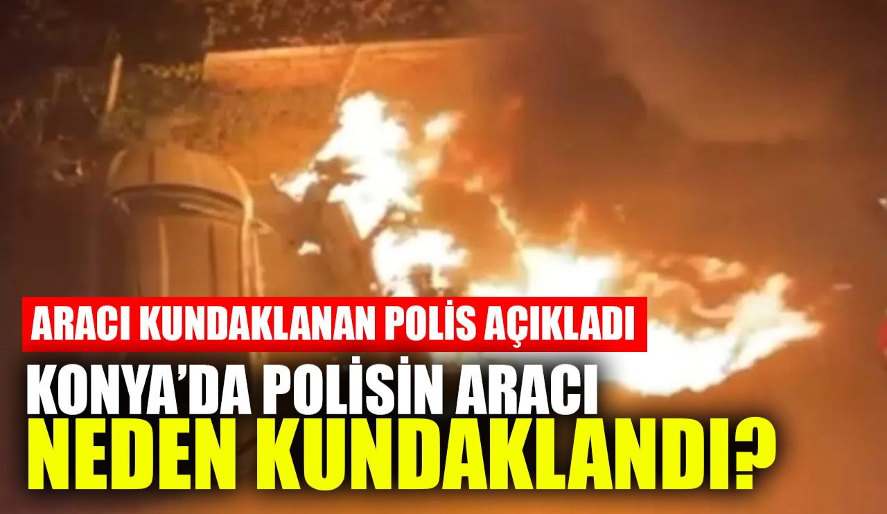 Konya’da polis memurunun aracı neden kundaklandı? Tehdit iddiası gündemde