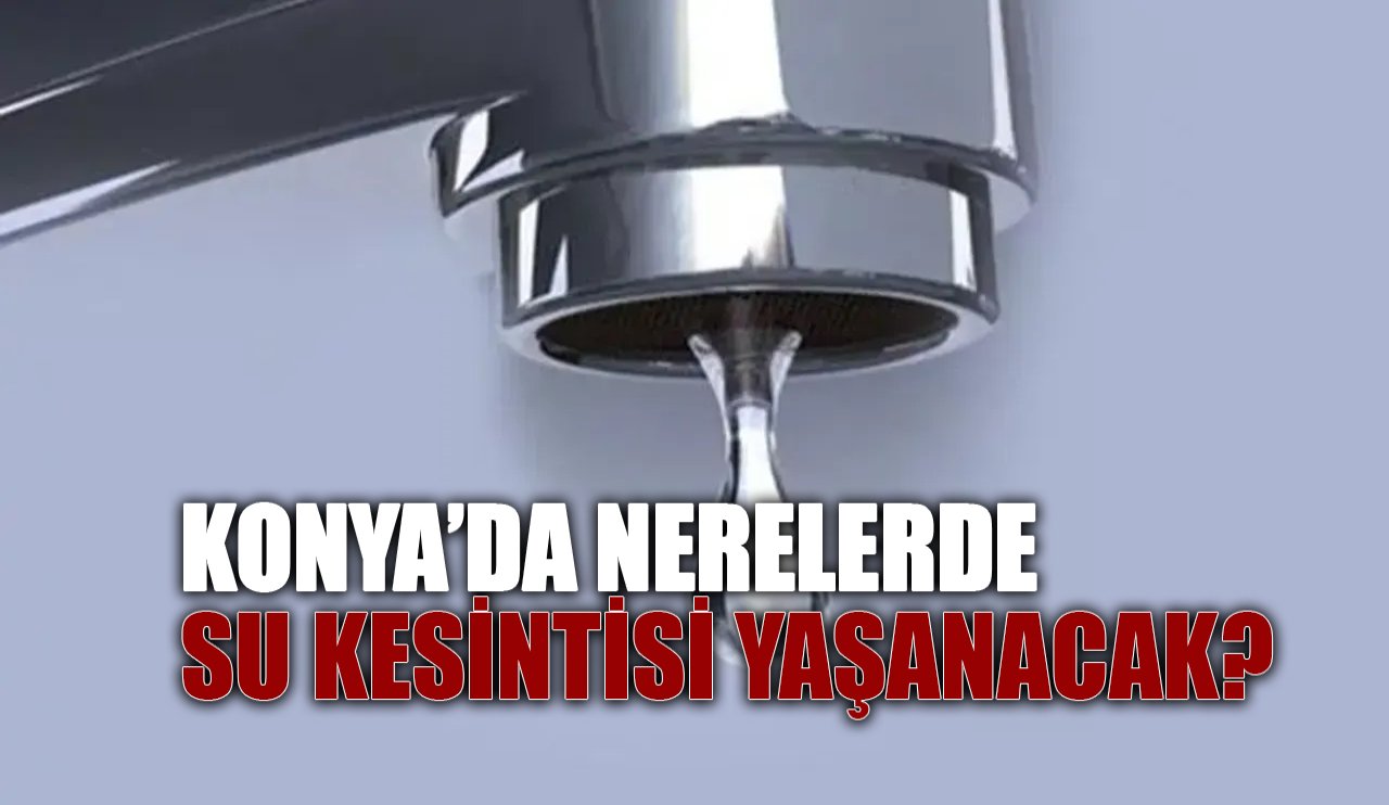 Konya'da 26 Ekim 2024'te nerelerde su kesintisi yaşanacak?