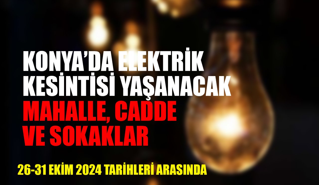 26-31 Ekim tarihleri arasında Karatay, Meram ve Selçuklu'da elektrik kesintisi yaşanacak mahalleler