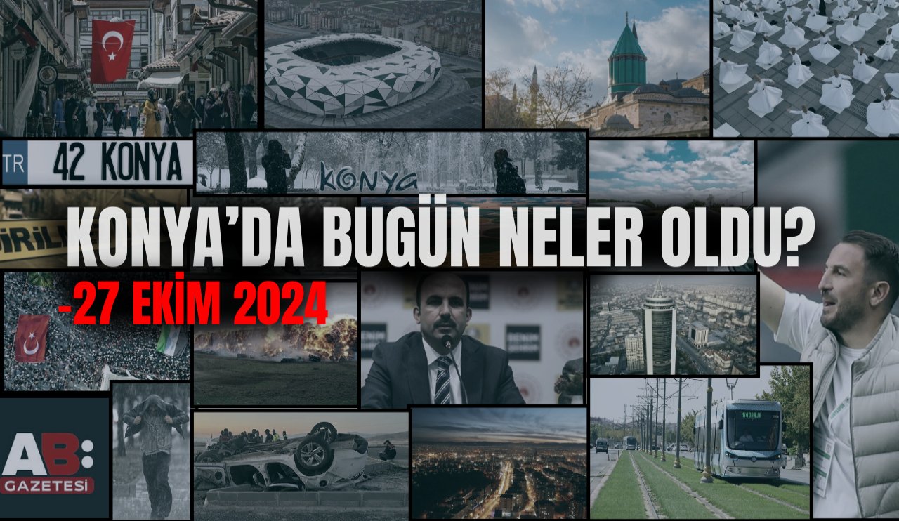 Konya'da bugün neler oldu? 27 Ekim 2024 Konya'da yaşanan olaylar...