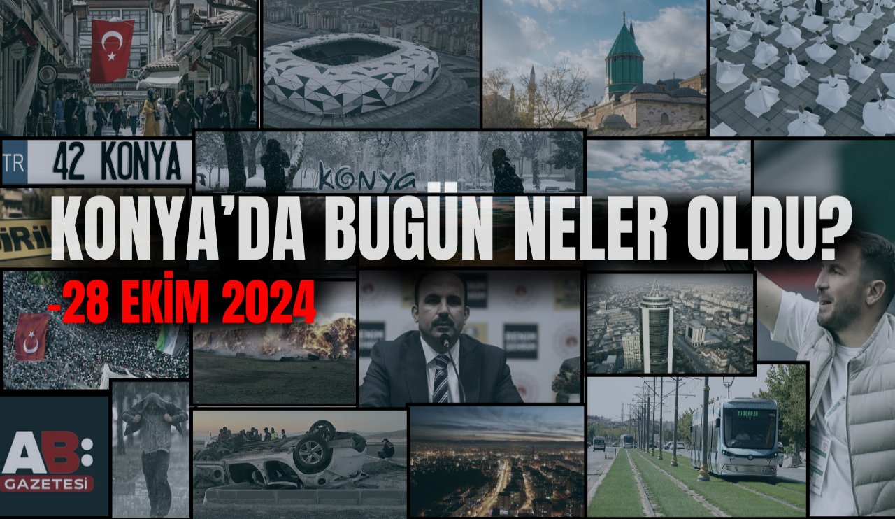 Konya'da bugün neler oldu? 28 Ekim 2024 Konya'da yaşanan önemli gelişmeler