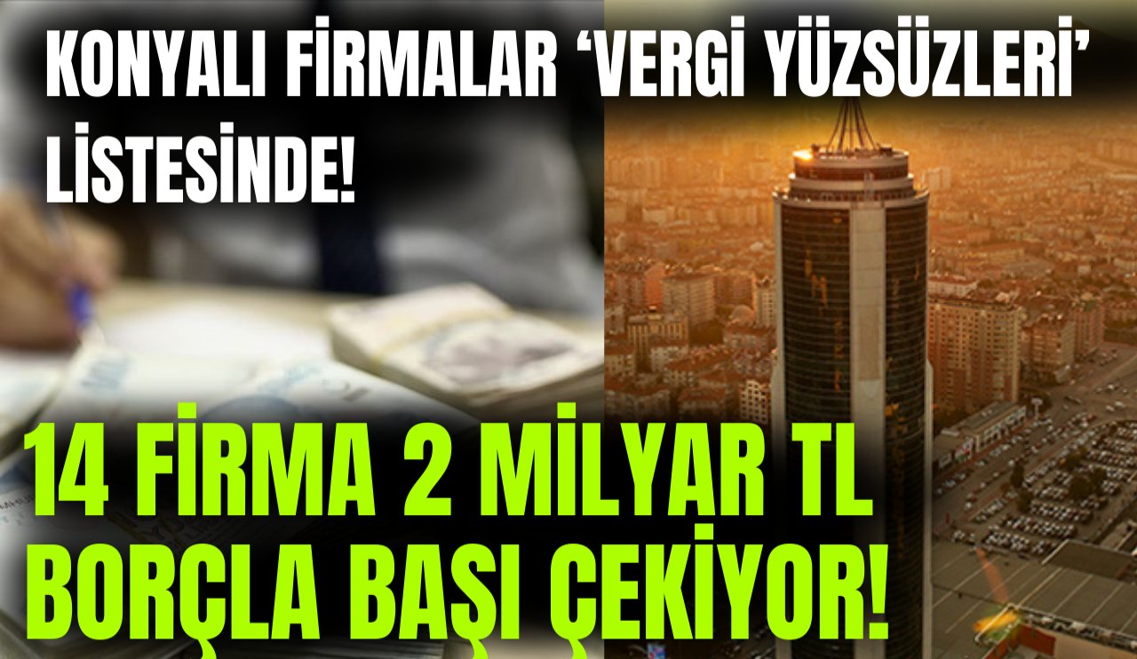 Konya'nın vergi borcu şampiyonları açıklandı! 14 firma 2 Milyar TL ile başı çekiyor!