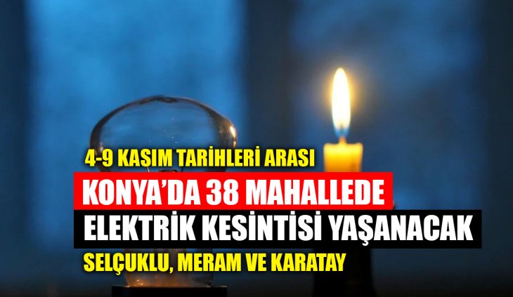 Konya'nın 38 mahallesinde elektrik kesintisi yaşanacak!