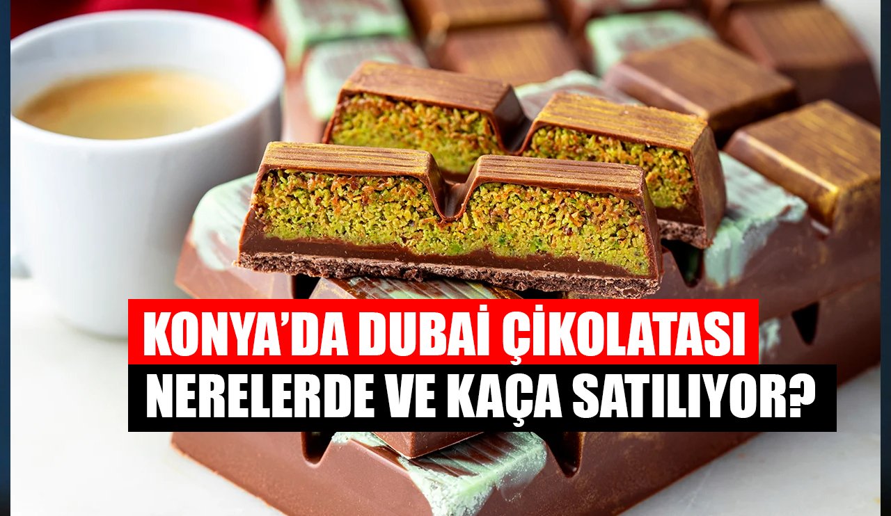 Dubai çikolatası, Konya'da nerelerde ve kaça satılıyor?