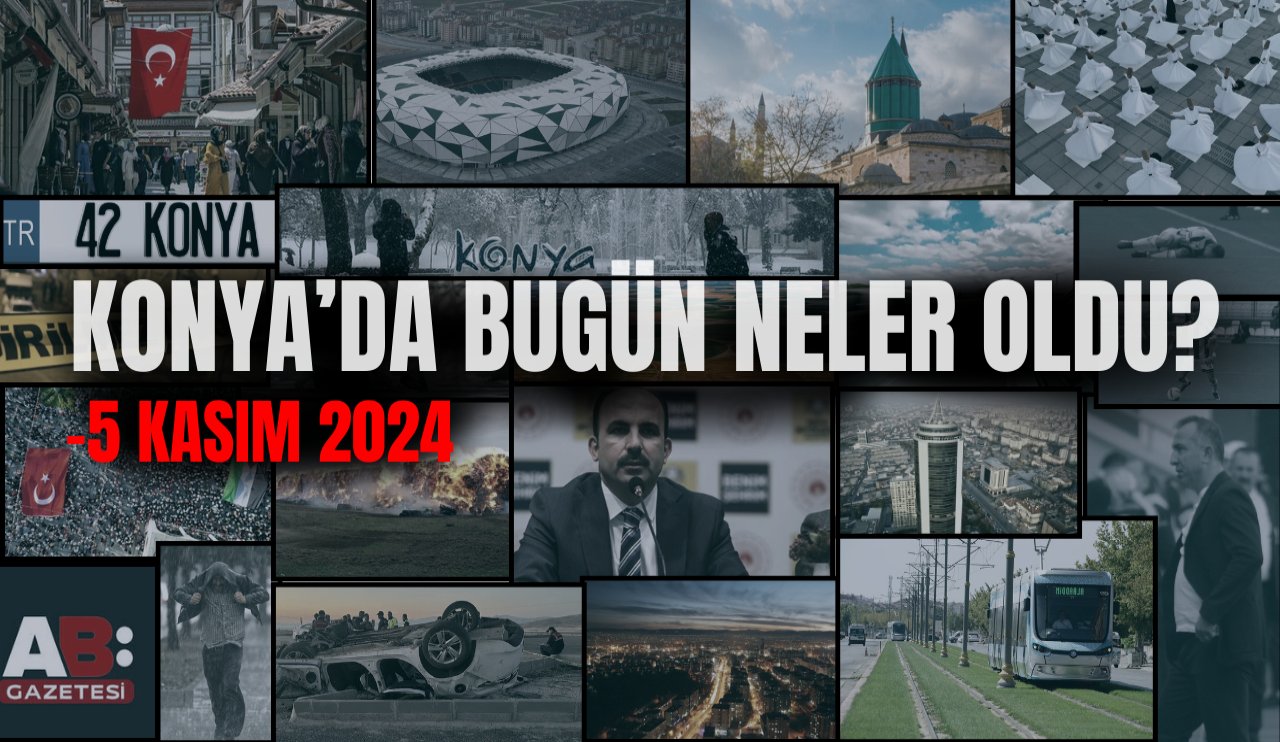 Konya'da bugün neler oldu? 5 Kasım 2024 Konya'da yaşanan önemli olaylar!