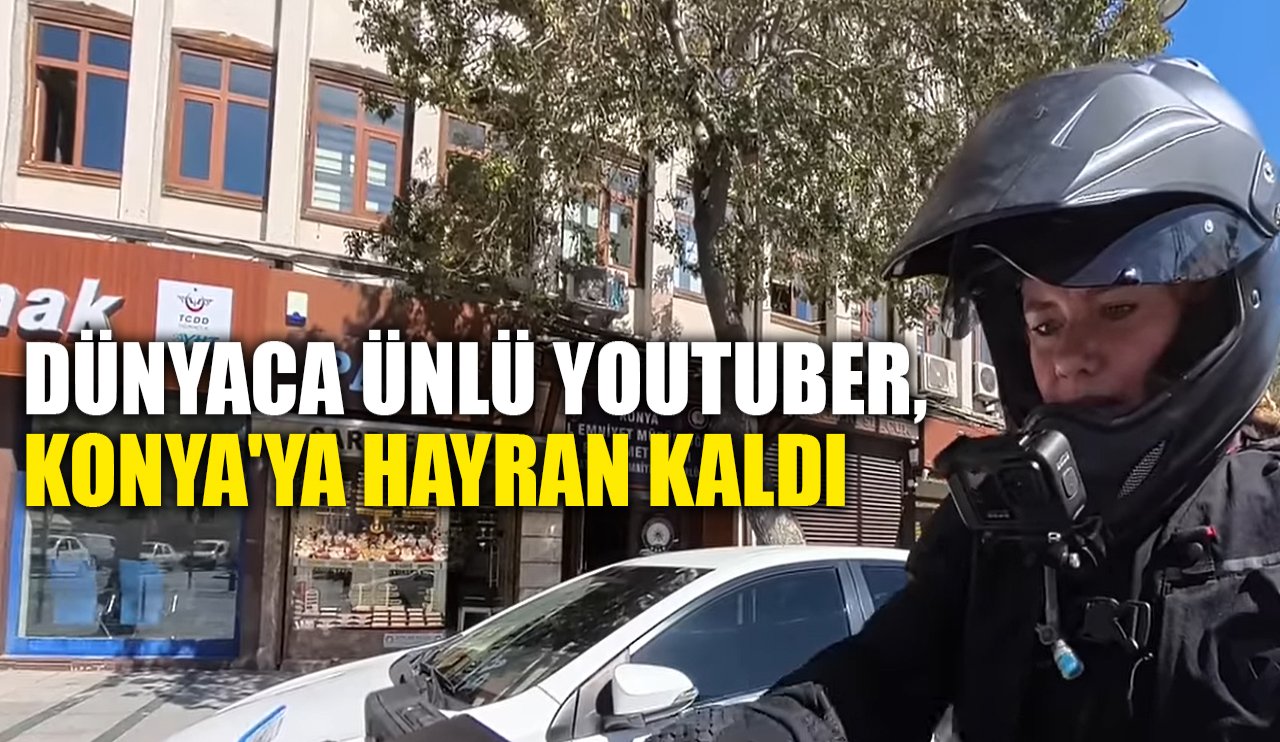 Dünyaca ünlü YouTuber, Konya'ya hayran kaldı