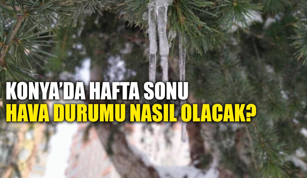 Konya'da hafta sonu hava nasıl olacak?