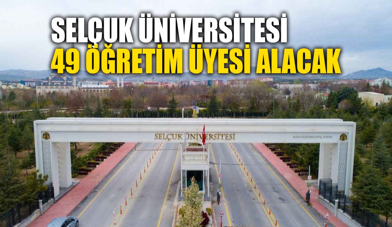 Selçuk Üniversitesi çeşitli fakültelerinde görevlendirmek üzere 49 öğretim üyesi alacak