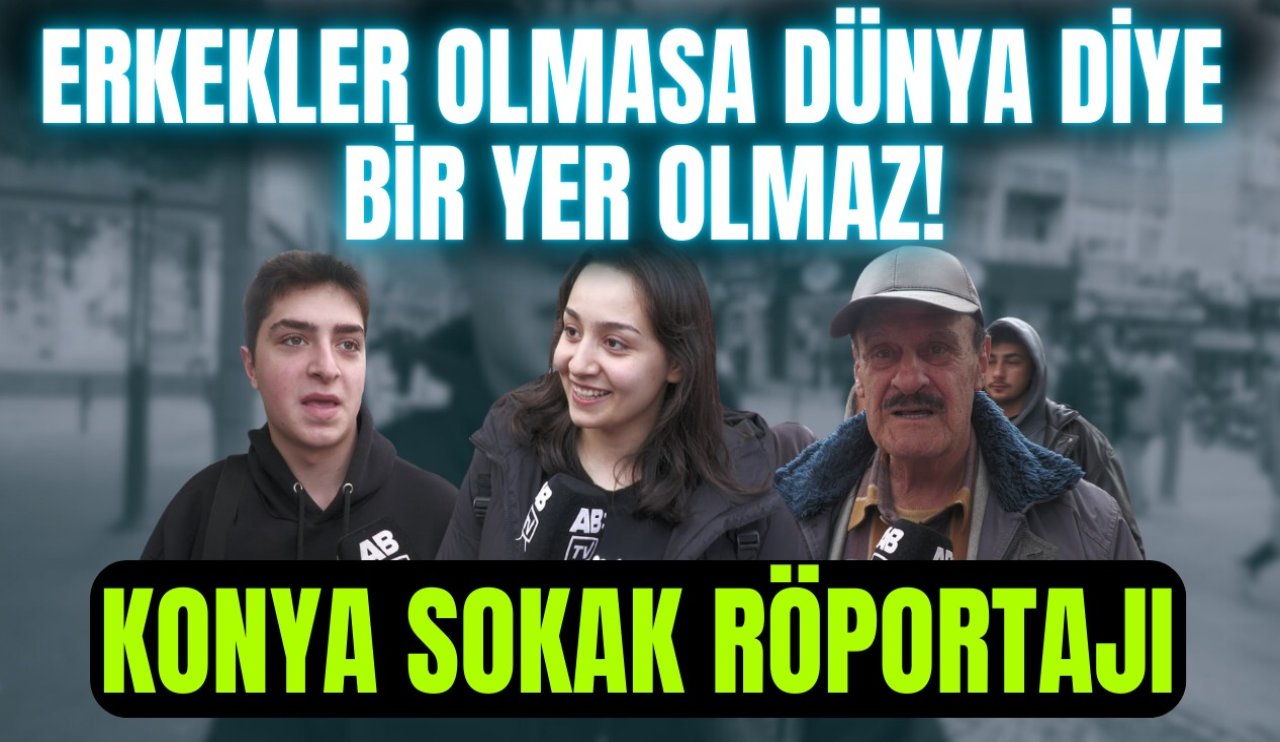 Konya sokaklarında ilginç soru: Erkekler olmasaydı ne olurdu?